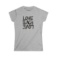 Love Teach Love Women's Softstyle Tee - Inspirational Shirt for Teachers, Gift, Summer Casual Wear, Classroom Style, Teacher Appreciation