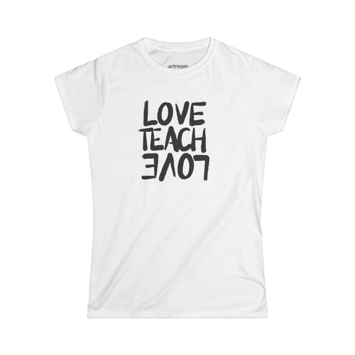 Love Teach Love Women's Softstyle Tee - Inspirational Shirt for Teachers, Gift, Summer Casual Wear, Classroom Style, Teacher Appreciation